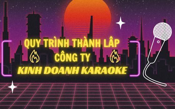 Quy trình thành lập công ty kinh doanh karaoke
