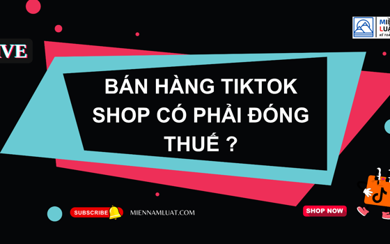 NGƯỜI BÁN HÀNG TRÊN TIKTOK CÓ PHẢI ĐÓNG THUẾ KHÔNG?