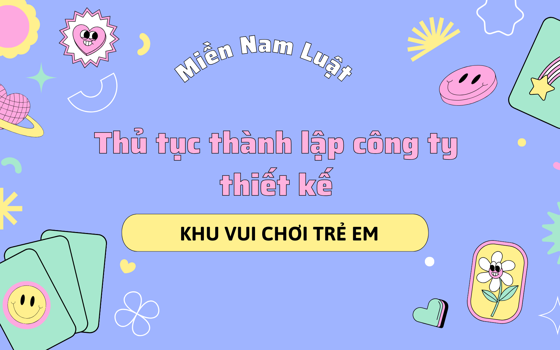 Thủ tục thành lập công ty thiết kế khu vui chơi trẻ em