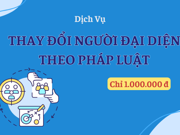 DỊCH VỤ THAY ĐỔI NGƯỜI ĐẠI DIỆN THEO PHÁP LUẬT CHỈ 1.000.000Đ TẠI MIỀN NAM LUẬT