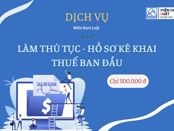 DỊCH VỤ LÀM THỦ TỤC, HỒ SƠ KÊ KHAI THUẾ BAN ĐẦU - CHỈ 500.000 Đ TẠI MIỀN NAM LUẬT